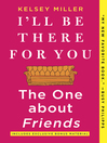 I'll Be There for You--The One about Friends [electronic resource]